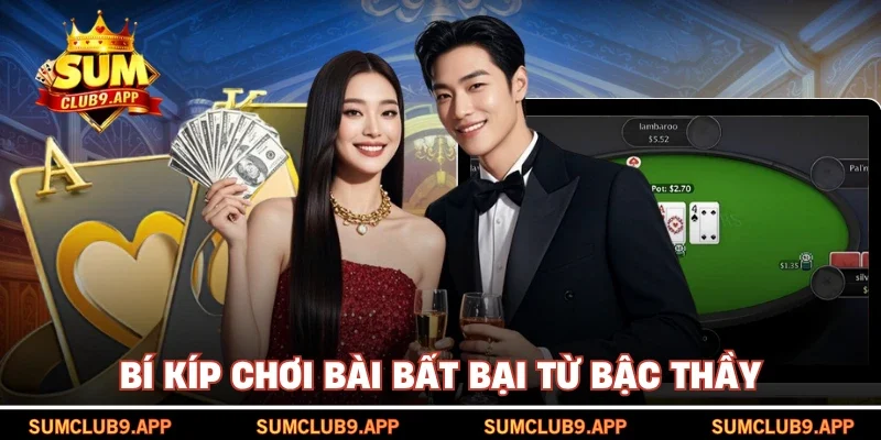 Bí kíp chơi bài bất bại từ bậc thầy