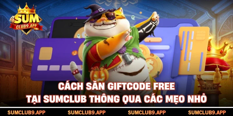 Cách săn giftcode free tại SUMCLUB thông qua các mẹo nhỏ