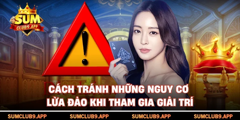 Cách tránh những nguy cơ lừa đảo khi tham gia giải trí