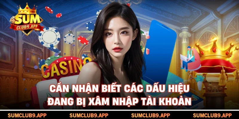 Cần nhận biết các dấu hiệu đang bị xâm nhập tài khoản
