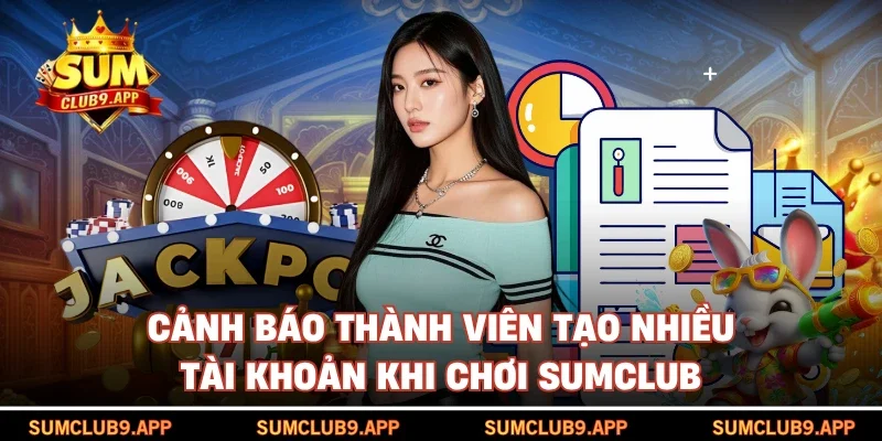 Cảnh báo thành viên tạo nhiều tài khoản khi chơi SUMCLUB