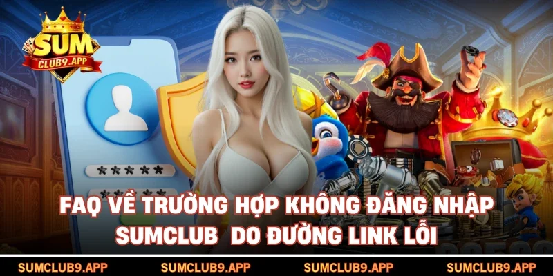 Faq về trường hợp không đăng nhập SUMCLUB do đường link lỗi