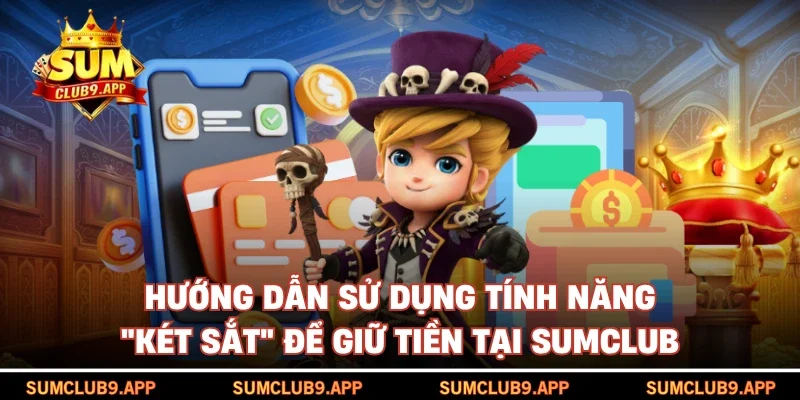 Hướng dẫn sử dụng tính năng "Két sắt" để giữ tiền tại SUMCLUB