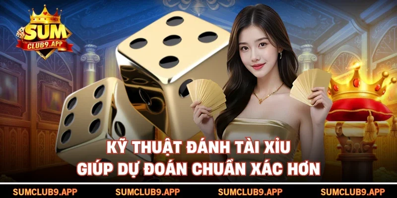 Kỹ thuật đánh tài xỉu giúp dự đoán chuẩn xác hơn