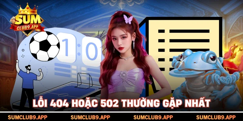 Lỗi 404 hoặc 502 thường gặp nhất