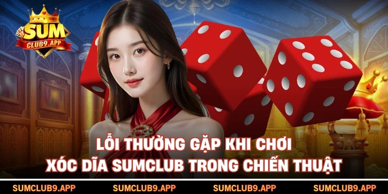 Lỗi thường gặp khi chơi xóc dĩa SUMCLUB trong chiến thuật