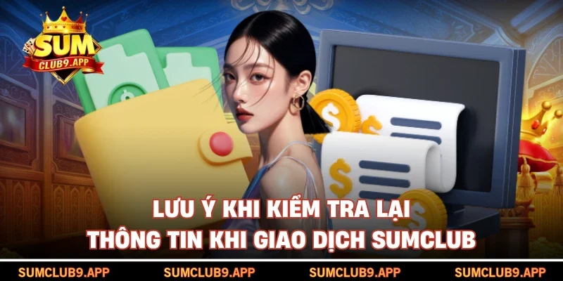 Lưu ý khi kiểm tra lại thông tin khi giao dịch SUMCLUB
