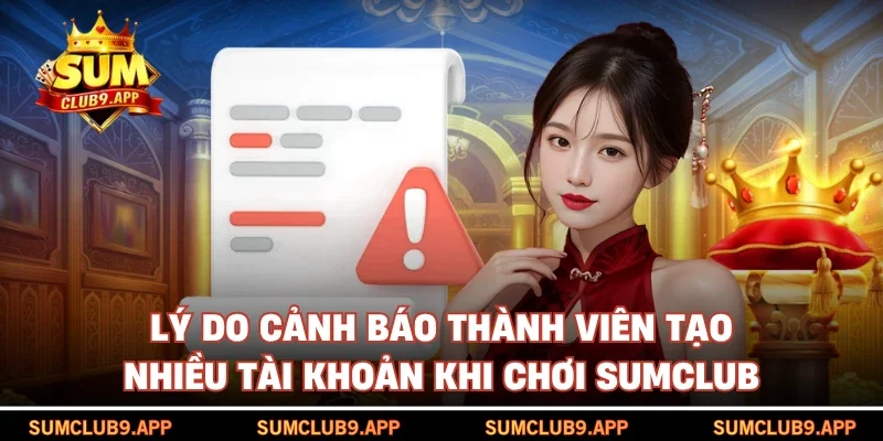 Lý do cảnh báo thành viên tạo nhiều tài khoản khi chơi SUMCLUB
