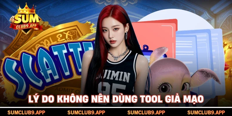 Lý do không nên dùng tool giả mạo