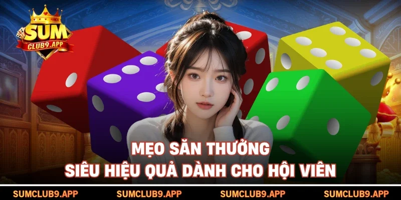 Mẹo săn thưởng siêu hiệu quả dành cho hội viên
