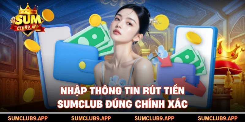 Nhập thông tin rút tiền SUMCLUB đúng chính xác