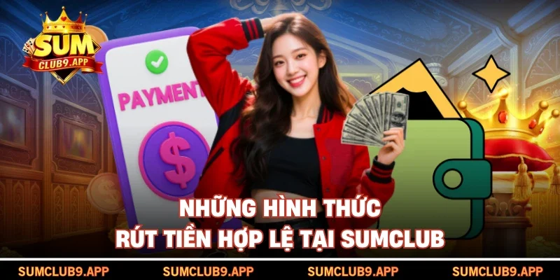 Những hình thức rút tiền hợp lệ tại SUMCLUB