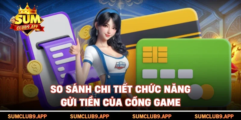 So sánh chi tiết chức năng gửi tiền của cổng game