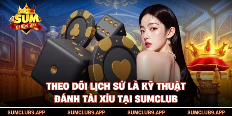 Theo dõi lịch sử là kỹ thuật đánh tài xỉu tại SUMCLUB