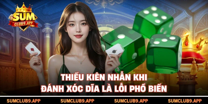 Thiếu kiên nhẫn khi đánh xóc dĩa là lỗi phổ biến