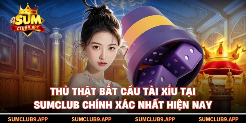 thủ thật bắt cầu tài xỉu tại SUMCLUB