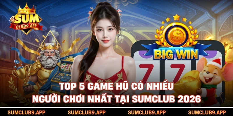 Top 5 game hũ có nhiều người chơi nhất tại SUMCLUB