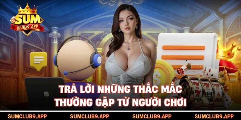 Trả lời những thắc mắc thường gặp từ người chơi