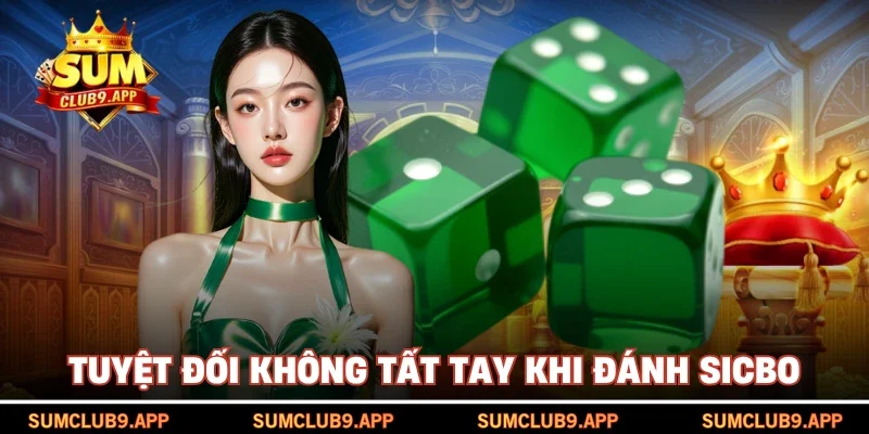 Tuyệt đối không tất tay khi đánh Sicbo